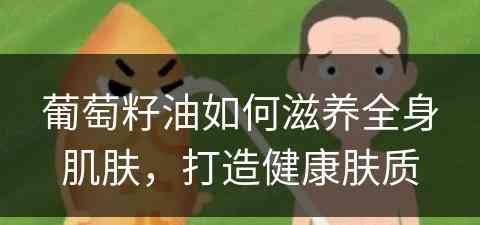 葡萄籽油如何滋养全身肌肤，打造健康肤质